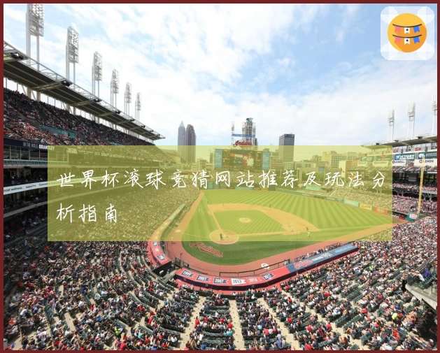 世界杯滚球竞猜网站推荐及玩法分析指南
