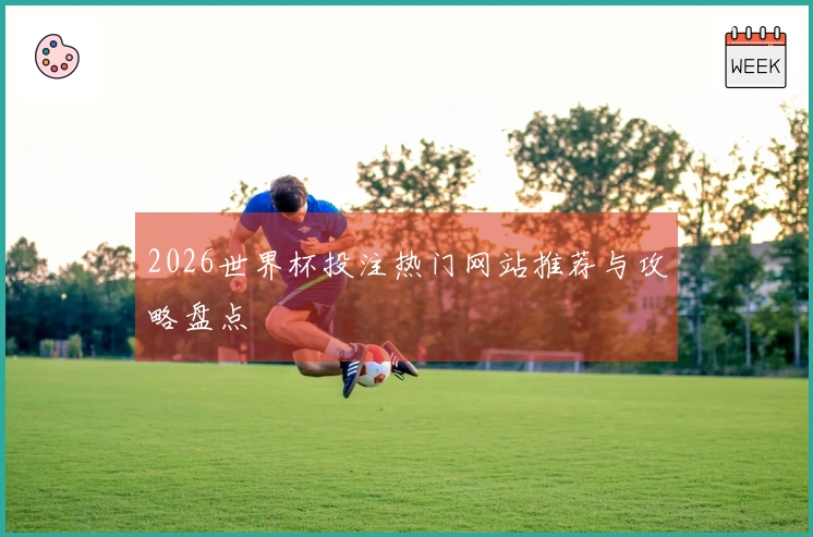 2026世界杯投注热门网站推荐与攻略盘点