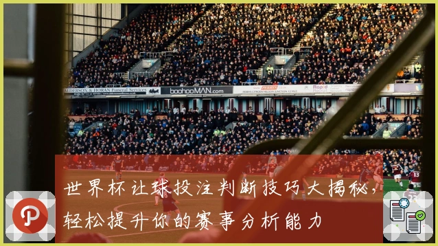 世界杯让球投注判断技巧大揭秘，轻松提升你的赛事分析能力