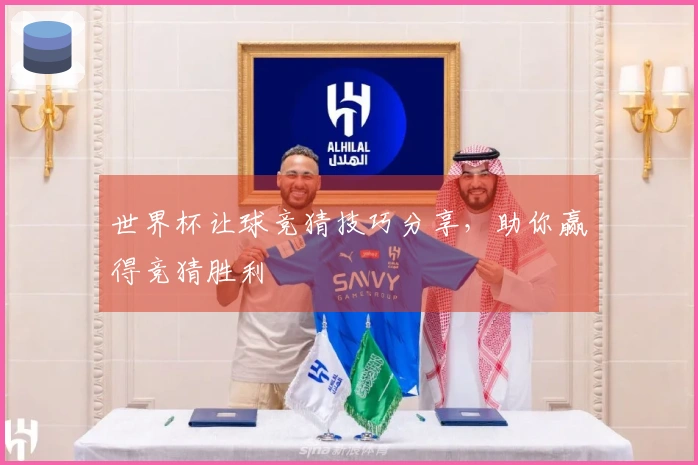 世界杯让球竞猜技巧分享，助你赢得竞猜胜利