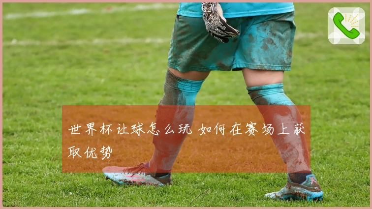 世界杯让球怎么玩 如何在赛场上获取优势