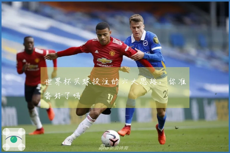 世界杯买球投注的六大思路，你准备好了吗
